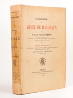 Histoire du Musée de Bordeaux ( Tome Premier : Les origines, Histoire du Musée pendant le Consulat, l'Empire et la Restauration ) Complet.