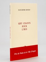 Sept chants pour l'Iris. [ Livre dédicacé par l'auteur - édition originale ]