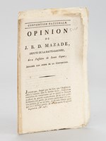 Opinion de J. B. D. Mazade, Député de la Haute-Garonne, sur l'affaire de Louis Capet. [ Suivi de : ] Opinion de Julien-Bernard-Dorothée Mazade, Député du Département de la Haute-Garonne, sur l'affaire de Louis Cap