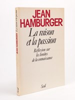 La raison et la passion. Réflexion sur les limites de la connaissance [ exemplaire dédicacé par l'auteur ]