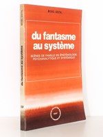 Du fantasme au système. Scènes de famille en épistémologie psychanalytique et systémique. [ Livre dédicacé par l'auteur ]