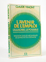 L'avenir de l'emploi. L'illusoire, le possible. Réflexion sur les mécanismes de l'emploi et du chômage. [ Livre dédicacé par l'auteur ]