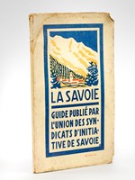 La Savoie. Guide publié par l'Union des Syndicats d'Initiative de Savoie. Le Mont-Blanc. La Région des Lacs - Entre Arc et Isère.