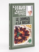 La vraie cuisine à travers la France. Le Lyonnais et la Bresse.
