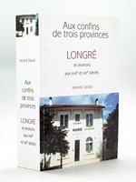 Aux confins de trois provinces : Longré et environs aux XVIIIe et XIXe siècles [ Mon Village et ses environs ] [ Livre dédicacé par l'auteur ]