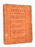 Annales Politiques, Littéraires et Statistiques de Bordeaux, divisées en cinq parties [ Edition originale ] ; [ Formant ensemble un corps complet de recherches chronologiques, pour servir à l'Histoire ancienne et moderne de cette Vill