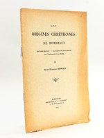 Les Origines chrétiennes de Bordeaux. Le Saint-Sauveur - La Crypte de Saint-Seurin - Ses Tombeaux et ses Saints [ Edition originale ]