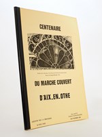 Centenaire du Marché couvert d'Aix-en-Othe ( Hors Série n° 3, coll. Autrefois Aix-en-Othe, Août-Décembre 1990 )