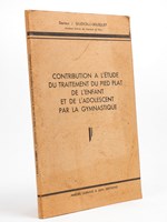 Contribution à l'étude du traitement du pied plat de l'enfant et de l'adolescent par la gymnastique [ exemplaire dédicacé par l'auteur ]