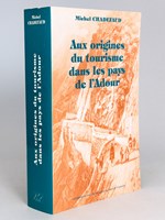 Aux origines du tourisme dans les pays de l'Adour. Du mythe à l'espace : un essai de géographie historique