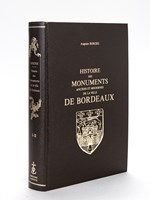 Histoire des Monuments anciens et modernes de la Ville de Bordeaux. [ réédition de l ouvrage publié en 1845 ]