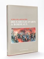 Au-delà de la Révolution. Deux Siècles d'arts à Bordeaux.