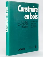 Construire en Bois. Choisir, concevoir, réaliser.