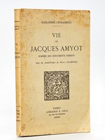 Vie de Jacques Amyot d'après des documents inédits.
