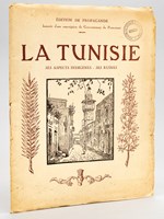 La Tunisie. Ses aspects indigènes - Ses Ruines. Edition de Propagande honorée d'un souscription du Gouvernement du Protectorat.