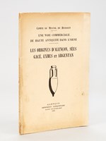 Une voie commerciale de Haute Antiquité dans l'Orne. Les origines d'Alençon, Sées, Gacé, Exmes et Argentan [ Livre dédicacé par l'auteur ]