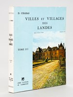 Villes et Villages des Landes. Tome III [ Contient : ] Forêt Landaise par Dominique Dorlanne ; Agriculture Landaise, par Jacques Castaing ; Industrie et Commerce dans les Landes, par Edmond Darieu ; Les Landais à Table, par André Dusse