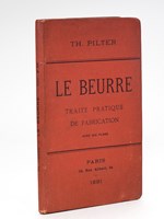 Le Beurre. Sa fabrication et ses manipulations avec les Procédés et les Appareils les plus nouveaux et les plus perfectionnés [ Edition originale ]