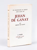 Jehan de Ganay. Un chancelier de France sous Louis XII [ Edition originale ]