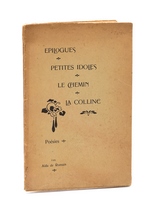 Epilogues. Petites Idoles. Le Chemin. La Colline. Poésies [ Edition originale - Livre dédicacé par l'auteur ]