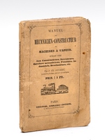 Manuel du Mécanicien-Constructeur de Machines à Vapeur. Ouvrage utile aux Constructeurs, Inventeurs, Ouvriers, Mécaniciens, Fumistes, Industriels, Dessinateurs, etc...