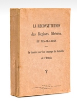 La Reconstitution des Régions Libérées du Pas-de-Calais suivie de La Guerre sur les champs de bataille de l'Artois [ Edition originale ]