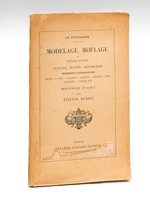 La statuaire. Modelage, moulage et terre cuite, statues, bustes, bas-reliefs. Ornements d'architecture. Argile - Cire - Plâtre - Marbre - Pierre - Bois - Albâtre - Ivoire, etc... Bronze d'art