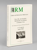 Une Ville, une Destinée : Recherches sur Orléans et Jeanne d'Arc. CRM Cahiers de Recherches Médiévales. N°12 spécial année 2005. En l'honneur de Françoise Michaud-Fréjaville