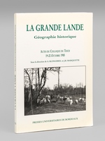 La Grande Lande. Géographie historique. Actes du Colloque du Teich 19-20 octobre 1985