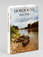 Dordogne ma mie. Souvenirs d'un P&ecirc;cheur de Dordogne [ Livre d&eacute;dicac&eacute; par l'auteur ]
