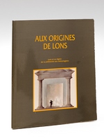 Aux origines de Lons. Lons et sa région de la préhistoire aux Mérovingiens.