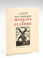 Nos derniers Moulins de Flandre [ Edition originale ] Décrites, dessinées, gravées par l'artisan flamand J. Dezitter