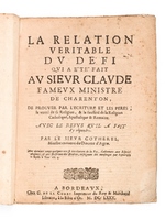 La Relation véritable du Défi qui a été fait au Sieur Claude fameux Ministre de Charenton, de prouver par l'Ecriture et les Pères, la vérité de sa Religion, & la fausseté de la Religion Catholique, A