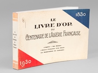 Le Livre d'Or du Centenaire de l'Algérie Française. 1830 - 1930 L'Algérie - Son Histoire. L'Oeuvre Française d'un Siècle. Les Manifestations du Centenaire.