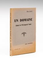 Un Domaine dans le Périgord Noir [ Edition originale - Livre dédicacé par l'auteur ] Thèse Agricole soutenue en juillet 1923 à l'Institut Agricole de Beauvais devant MM. les Délégués de la Soci&eacu