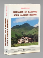 Mariages en Labourd sous l'Ancien Régime. Les contrats de mariage du pays de Labourd sous le règne de Louis XVI (Etude juridique et sociologique)