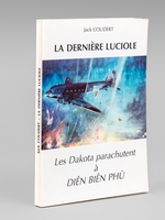 La dernière luciole. Les Dakota parachutent à Diên Biên Phu. Témoignages [ Avec deux lettres autographes signées de l'auteur ]