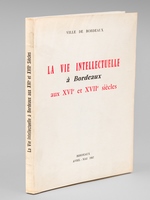 La Vie intellectuelle à Bordeaux aux XVIe et XVIIe siècles