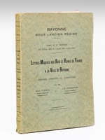 Bayonne sous l'Ancien Régime. Tome III et dernier de Louis XIII à Louis XVI (1610-1789). Lettres missives des Rois et Reines de France à la Ville de Bayonne [ Edition originale - Livre dédicacé par l'auteur ]