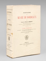 Histoire du Mus&eacute;e de Bordeaux. Tome Premier : Les origines, Histoire du Mus&eacute;e pendant le Consulat, l'Empire et la Restauration [ Exemplaire du tirage de t&ecirc;te sur papier de hollande - Edition originale ]