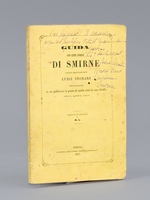 Guida con cenni storici di Smirne scritta dall'ingegnere Luigi Storari nelle occasione in sui pubblicava la pianta di quella città da esso rilevata nell'anno 1854. Tradotta in Francese da M.G. [ Suivi de : ] Guide du Voyageur à Smyrne ou Ape