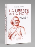 La Liberté ou la Mort. Mourir en député 1792-1795