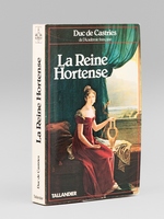 La Reine Hortense [ Livre signé par l'auteur - Envoi à Maurice Druon ]