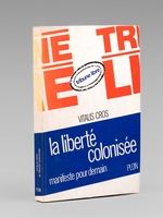 La liberté colonisée. Manifeste pour demain [ Edition originale - Livre dédicacé par l'auteur à Maurice Druon ]