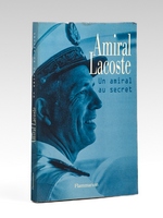Amiral Lacoste. Un amiral au secret [ Livre dédicacé par l'auteur ]