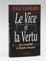Le Vice et la Vertu. Les corruptibles de Mazarin à nos jours. [ Livre signé par l'auteur - Envoi à Maurice Druon ]