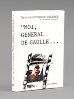 Moi, G&eacute;n&eacute;ral de Gaulle... [ Livre d&eacute;dicac&eacute; par l'auteur &agrave; Maurice Druon ]