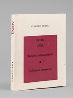 Th&eacute;&acirc;tre. La v&eacute;rit&eacute; au bout du fusil. O&ugrave; l'amour commence [ Livre d&eacute;dicac&eacute; par l'auteur &agrave; Maurice Druon ]