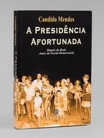 A Presid&ecirc;ncia Afortunada. Depois do Real, Antes da Social-Democracia [ Livre d&eacute;dicac&eacute; par l'auteur &agrave; Maurice Druon ]