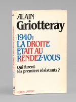 1940 : La droite &eacute;tait au rendez-vous. Qui furent les premiers r&eacute;sistants ? [ Livre d&eacute;dicac&eacute; par l'auteur &agrave; Maurice Druon ]